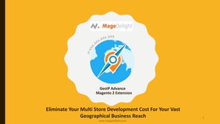 GeoIP Advance
Magento 2 Extension
Eliminate Your Multi Store Development Cost For Your Vast
Geographical Business Reach
www.magedelight.com
1
 