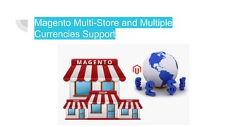 Magento Multi-Store and Multiple
Currencies Support
 
