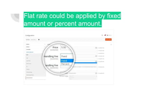 Flat rate could be applied by fixed
amount or percent amount.
 