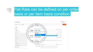 Flat Rate can be defined on per order
basis or per item basis condition.
 