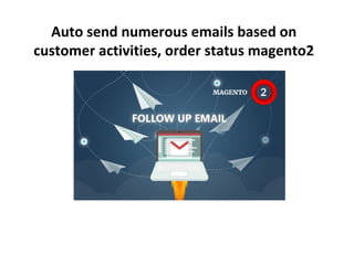 Auto send numerous emails based on
customer activities, order status magento2
 