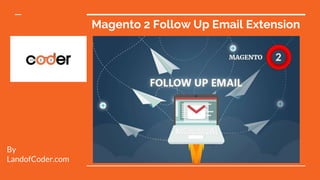 Magento 2 Follow Up Email Extension
By
LandofCoder.com
 