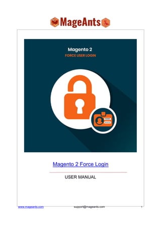 Magento 2 Force Login
USER MANUAL
www.mageants.com support@mageants.com 1
 