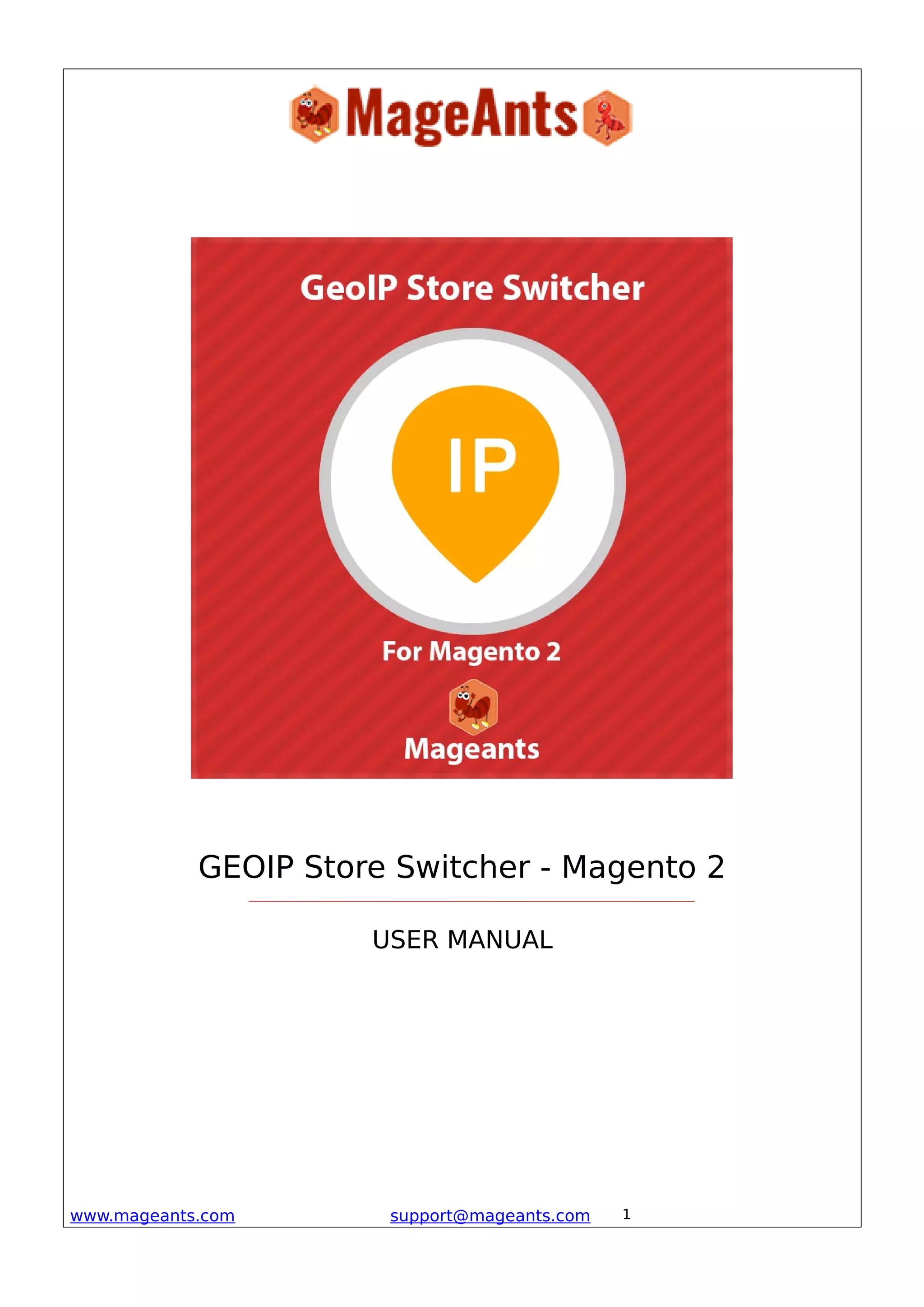 GEOIP Store Switcher - Magento 2
USER MANUAL
www.mageants.com support@mageants.com 1
 