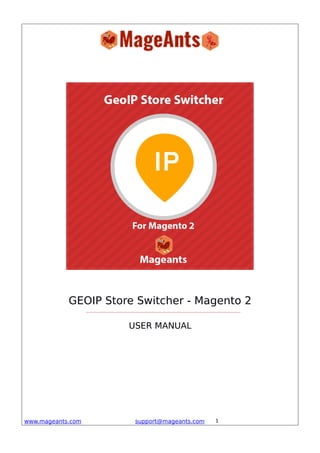 GEOIP Store Switcher - Magento 2
USER MANUAL
www.mageants.com support@mageants.com 1
 