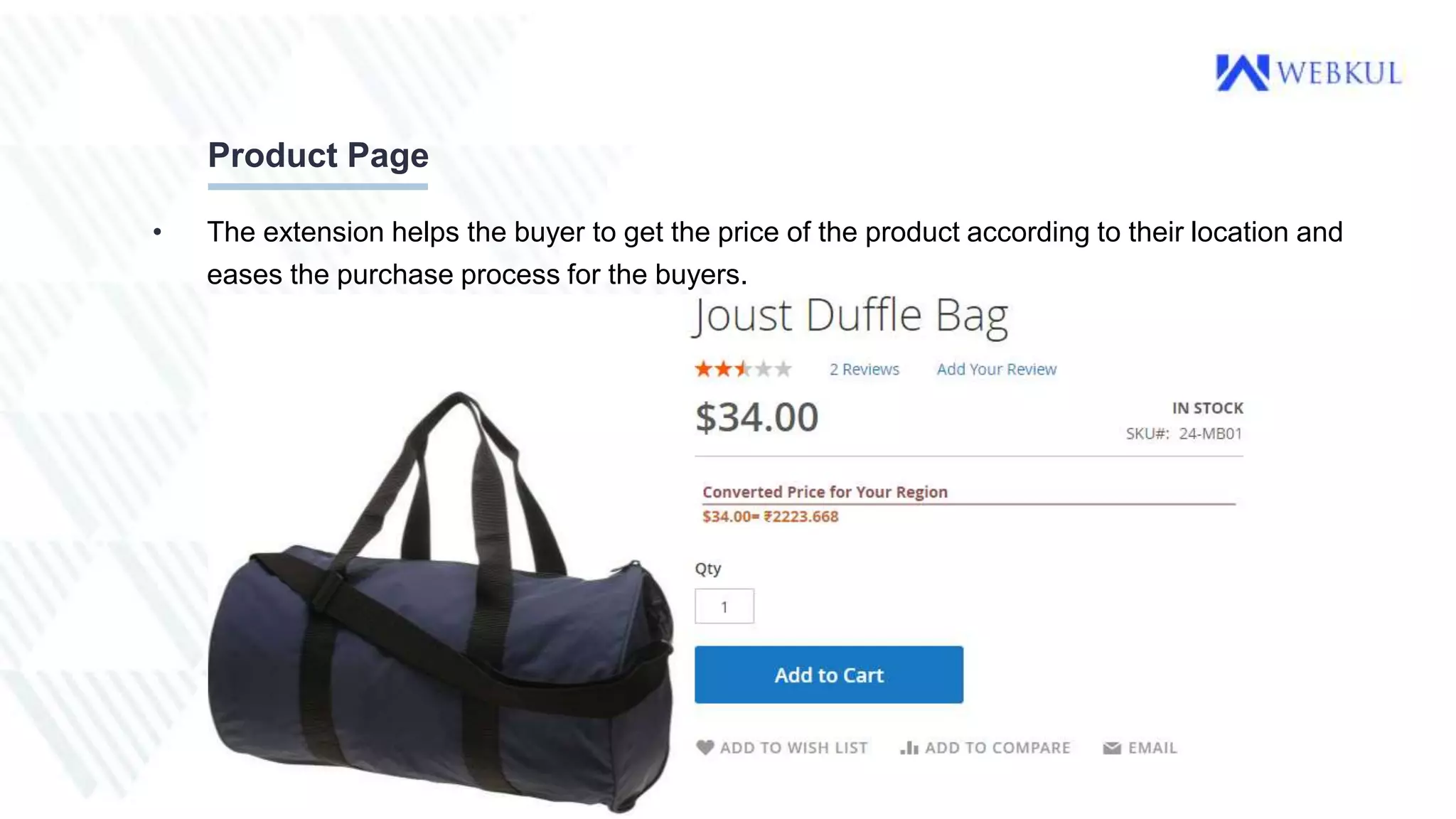 Product Page
• The extension helps the buyer to get the price of the product according to their location and
eases the purchase process for the buyers.
 