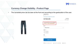 Currency Change Visibility - Product Page
• The converted price can be seen at the front end according to the geolocation of the user.
 