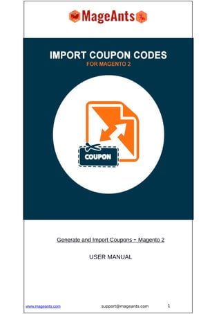 Generate and Import Coupons - Magento 2
USER MANUAL
www.mageants.com support@mageants.com 1
 