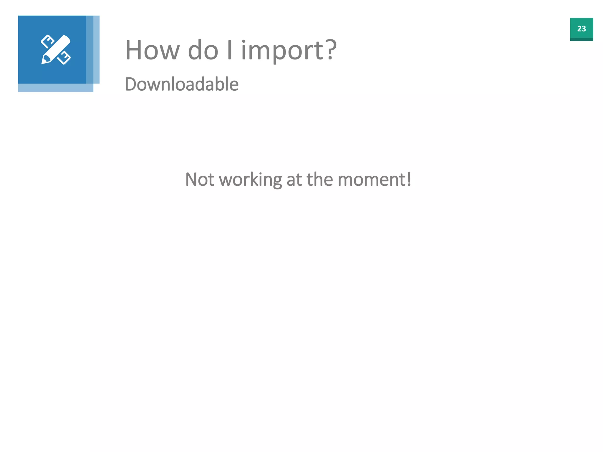 23
How do I import?
Downloadable
Not working at the moment!
 