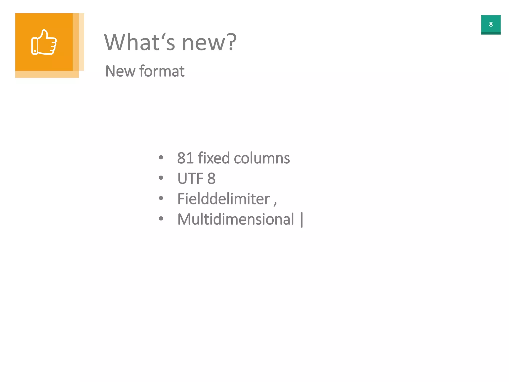 8
What‘s new?
New format
• 81 fixed columns
• UTF 8
• Fielddelimiter ,
• Multidimensional |
 