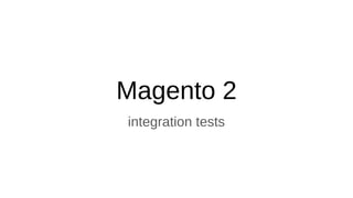 Magento 2
integration tests
 