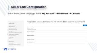 Seller End Configuration
The Vendor/Seller simply go to the My Account -> Flutterwave -> Onboard
 