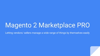 Magento 2 Marketplace PRO
Letting vendors/ sellers manage a wide range of things by themselves easily
 