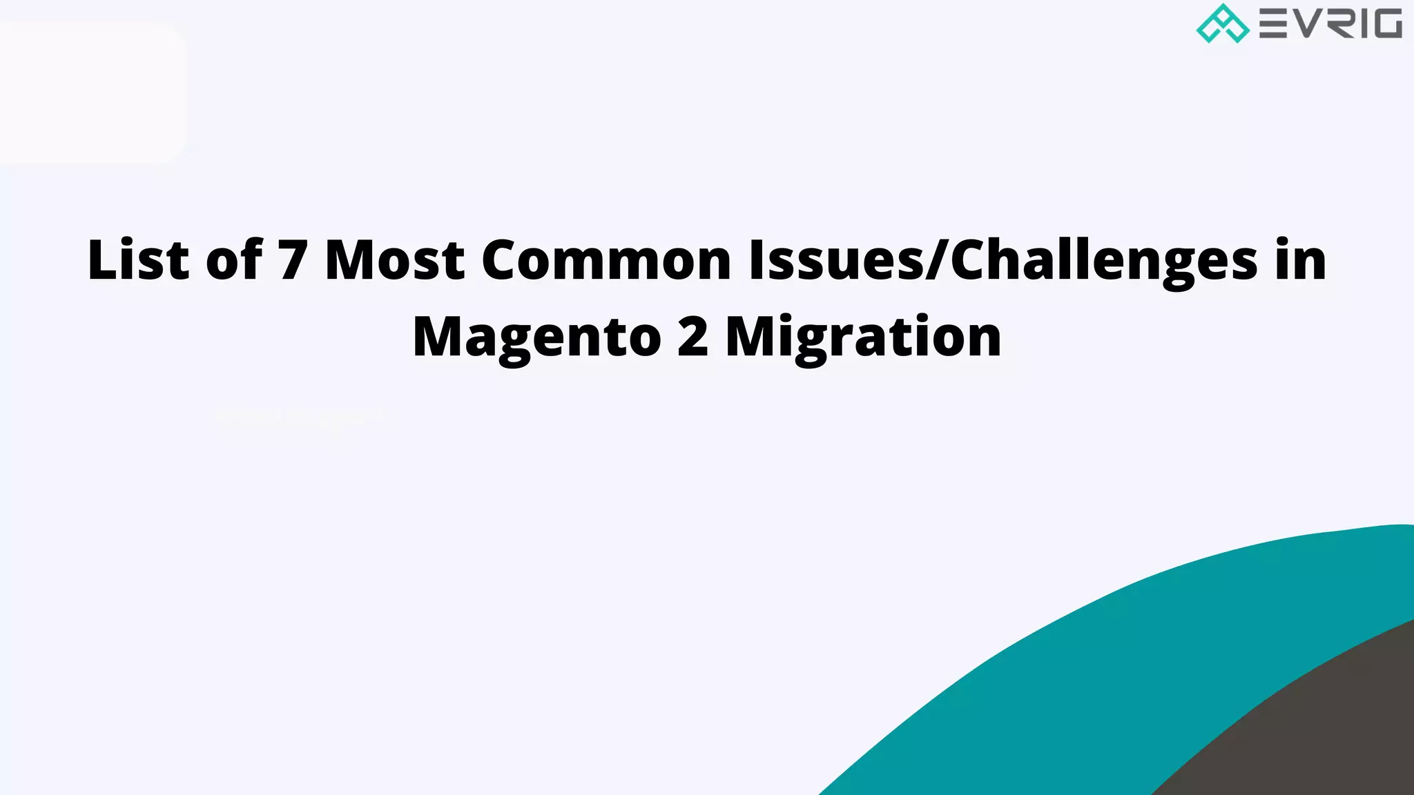 Great Support
List of 7 Most Common Issues/Challenges in
Magento 2 Migration
 