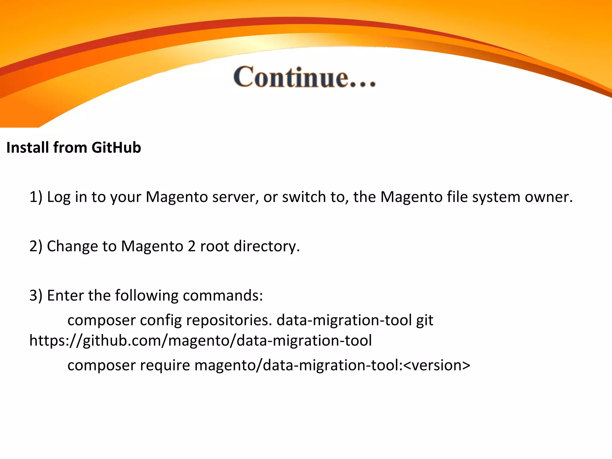Install from GitHub
1) Log in to your Magento server, or switch to, the Magento file system owner.
2) Change to Magento 2 root directory.
3) Enter the following commands:
composer config repositories. data-migration-tool git
https://github.com/magento/data-migration-tool
composer require magento/data-migration-tool:<version>
 
