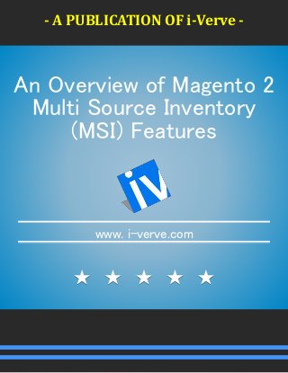 - A PUBLICATION OF i-Verve -
An Overview of Magento 2
Multi Source Inventory
(MSI) Features
www. i-verve.com
 