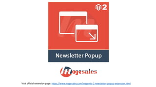 Visit official extension page: https://www.magesales.com/magento-2-newsletter-popup-extension.html
 