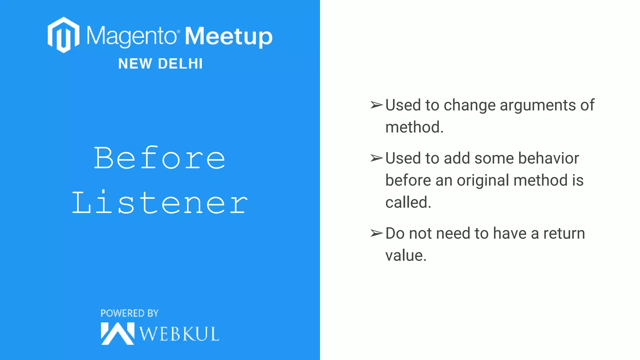Before
Listener
➢Used to change arguments of
method.
➢Used to add some behavior
before an original method is
called.
➢Do not need to have a return
value.
 