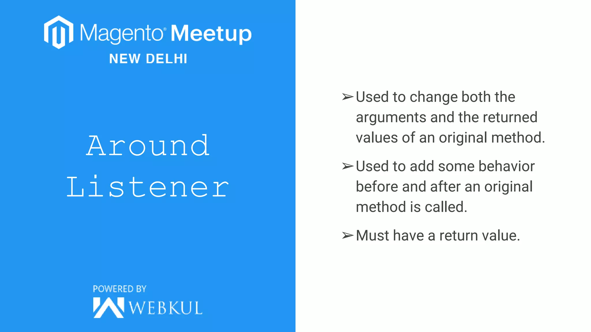 Around
Listener
➢Used to change both the
arguments and the returned
values of an original method.
➢Used to add some behavior
before and after an original
method is called.
➢Must have a return value.
 