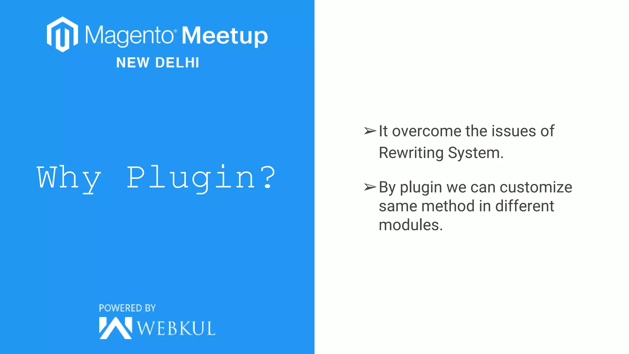 Why Plugin?
➢It overcome the issues of
Rewriting System.
➢By plugin we can customize
same method in different
modules.
 