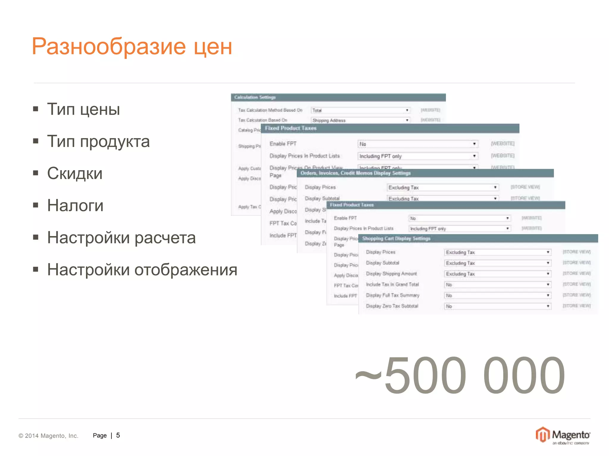 Разнообразие цен 
 Тип цены 
 Тип продукта 
 Скидки 
 Налоги 
 Настройки расчета 
 Настройки отображения 
© 2014 Magento, Inc. Page | 5 
~500 000 
 
