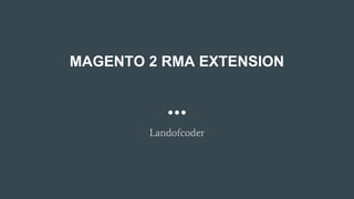 MAGENTO 2 RMA EXTENSION
Landofcoder
 