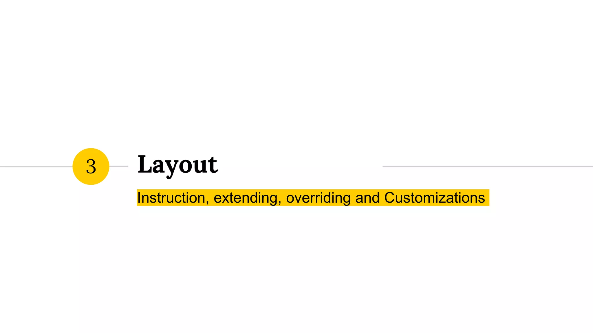 Layout
Instruction, extending, overriding and Customizations
3
 