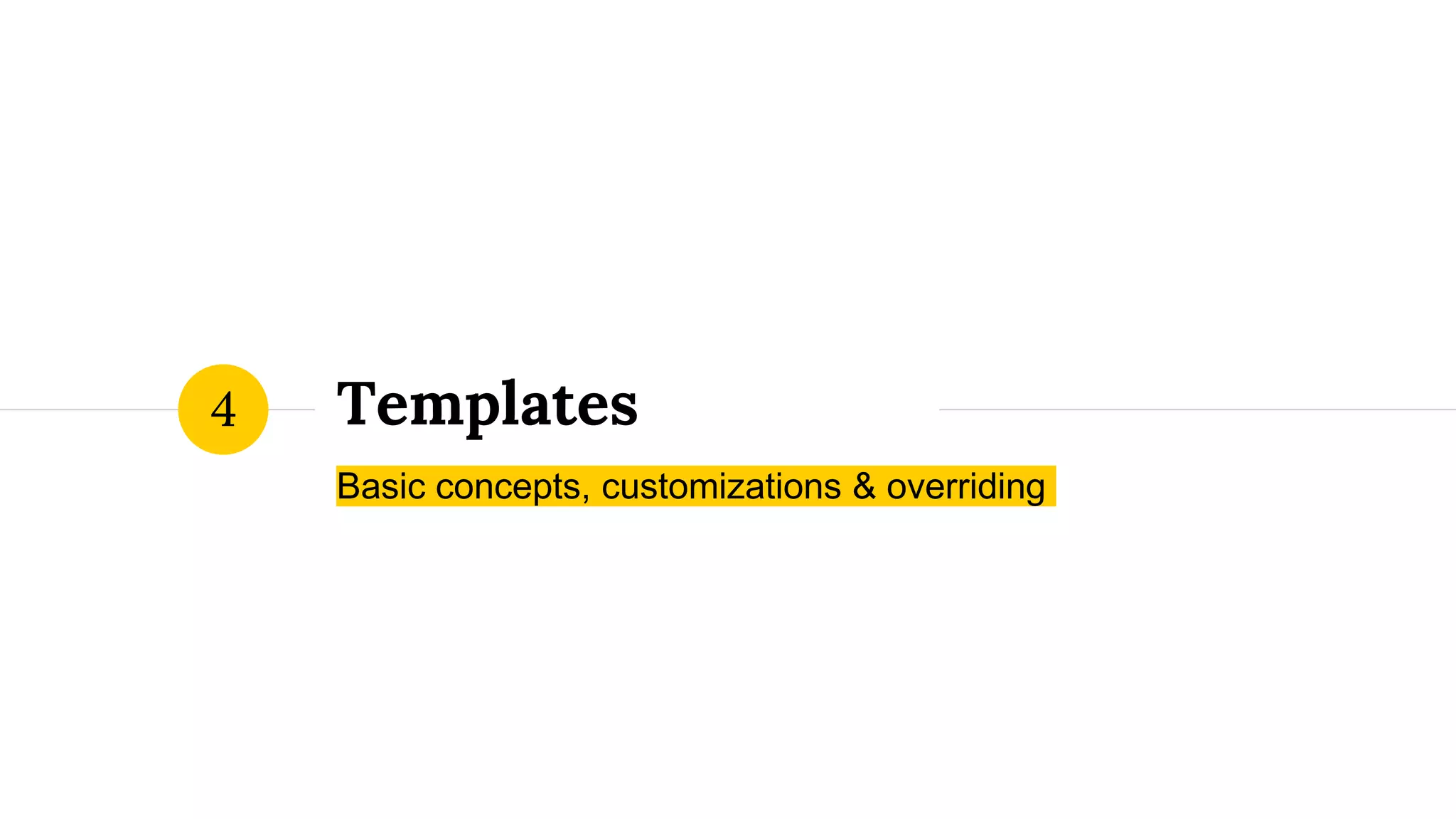 Templates
Basic concepts, customizations & overriding
4
 