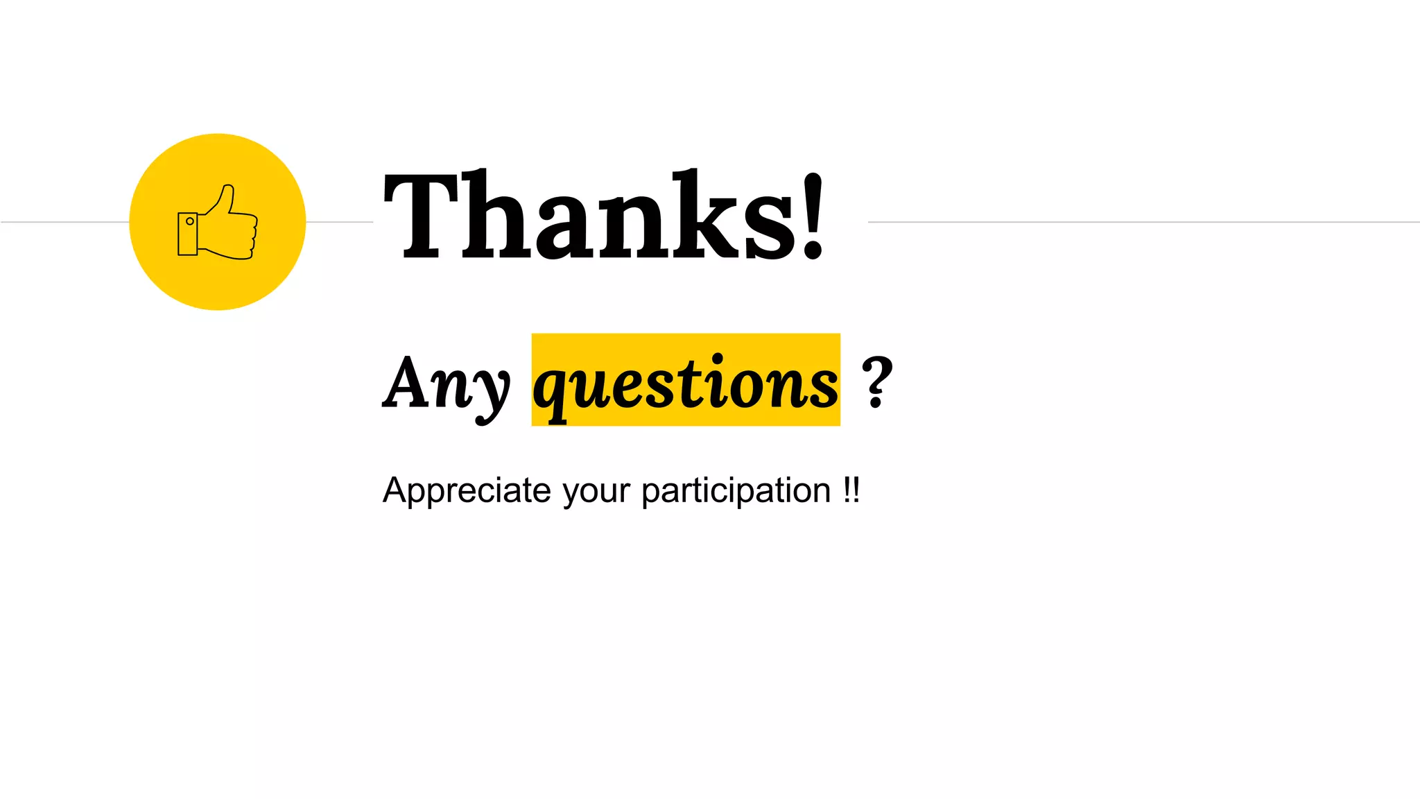 Any questions ?
Appreciate your participation !!
Thanks!
 