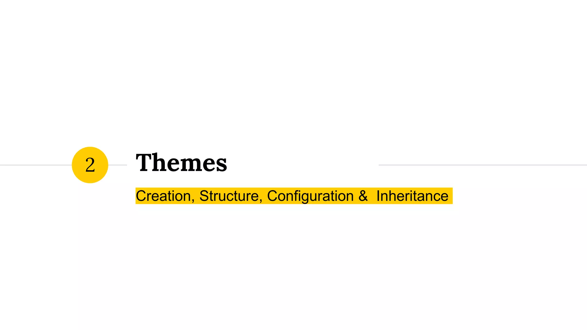Themes
Creation, Structure, Configuration & Inheritance
2
 