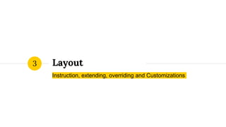 Layout
Instruction, extending, overriding and Customizations
3
 