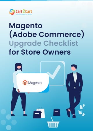 Magento  
(Adobe Commerce)  
for Store Owners
Upgrade Checklist

 