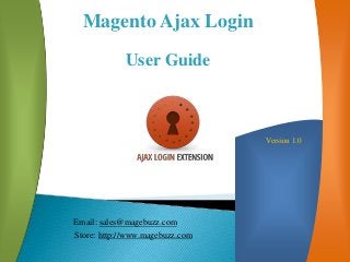Magento Ajax Login
User Guide
Version 1.0
Email: sales@magebuzz.com
Store: http://www.magebuzz.com
 