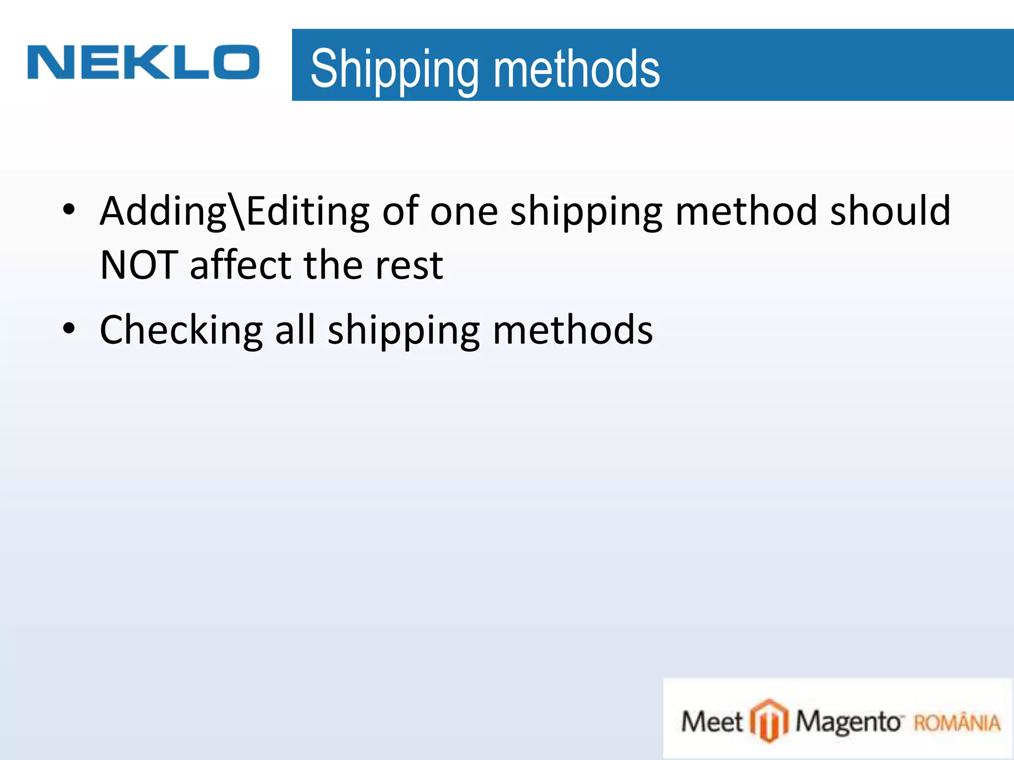 Shipping methods
• AddingEditing of one shipping method should
NOT affect the rest
• Checking all shipping methods
 