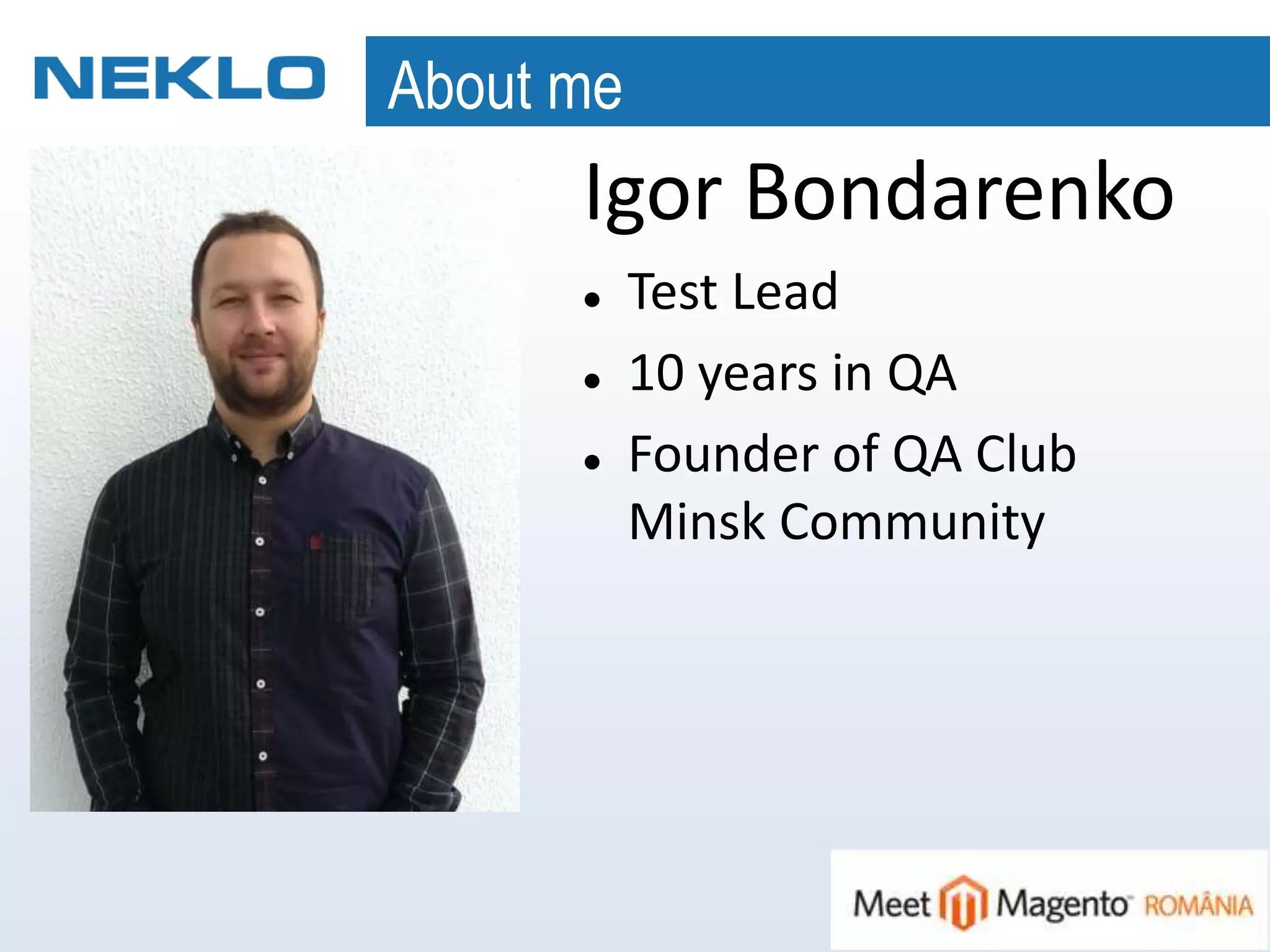 About me
Igor Bondarenko
 Test Lead
 10 years in QA
 Founder of QA Club
Minsk Community
 