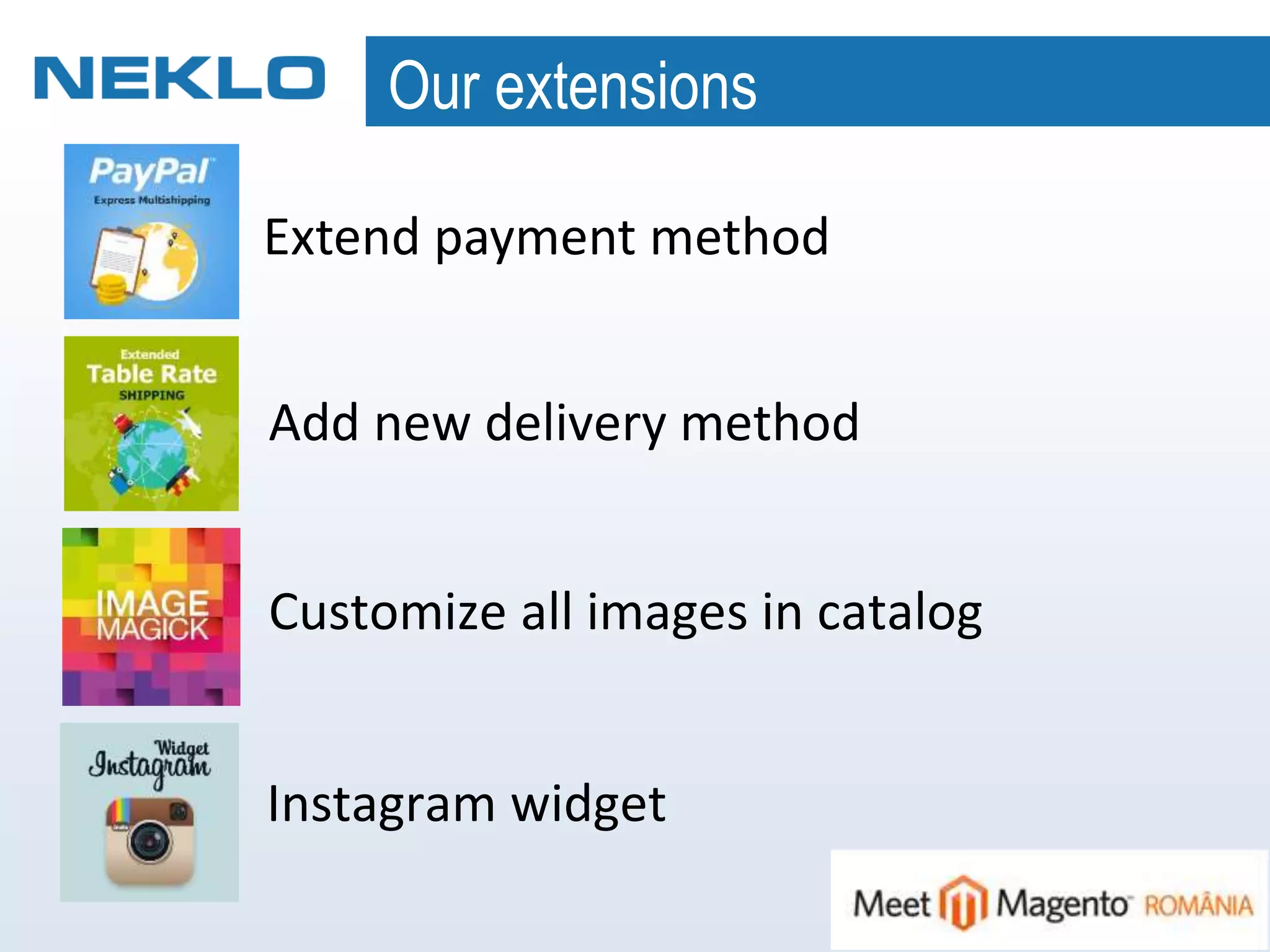 Our extensions
Extend payment method
Add new delivery method
Customize all images in catalog
Instagram widget
 