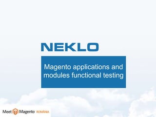 Magento applications and
modules functional testing
 