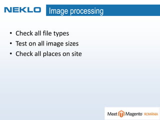 Image processing
• Check all file types
• Test on all image sizes
• Check all places on site
 