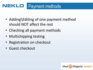 Payment methods
• AddingEditing of one payment method
should NOT affect the rest
• Checking all payment methods
• Multishipping testing
• Registration on checkout
• Guest checkout
 