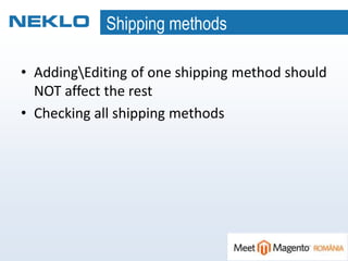 Shipping methods
• AddingEditing of one shipping method should
NOT affect the rest
• Checking all shipping methods
 