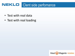 Clent side perfomance
• Test with real data
• Test with real loading
 