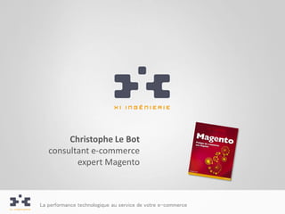 Christophe Le Bot
   consultant e-commerce
          expert Magento



La performance technologique au service de votre e-commerce
 