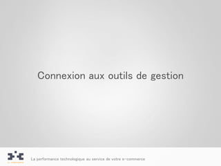 Connexion aux outils de gestion




La performance technologique au service de votre e-commerce
 
