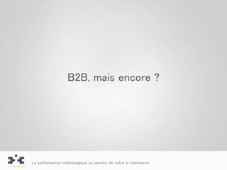B2B, mais encore ?




La performance technologique au service de votre e-commerce
 