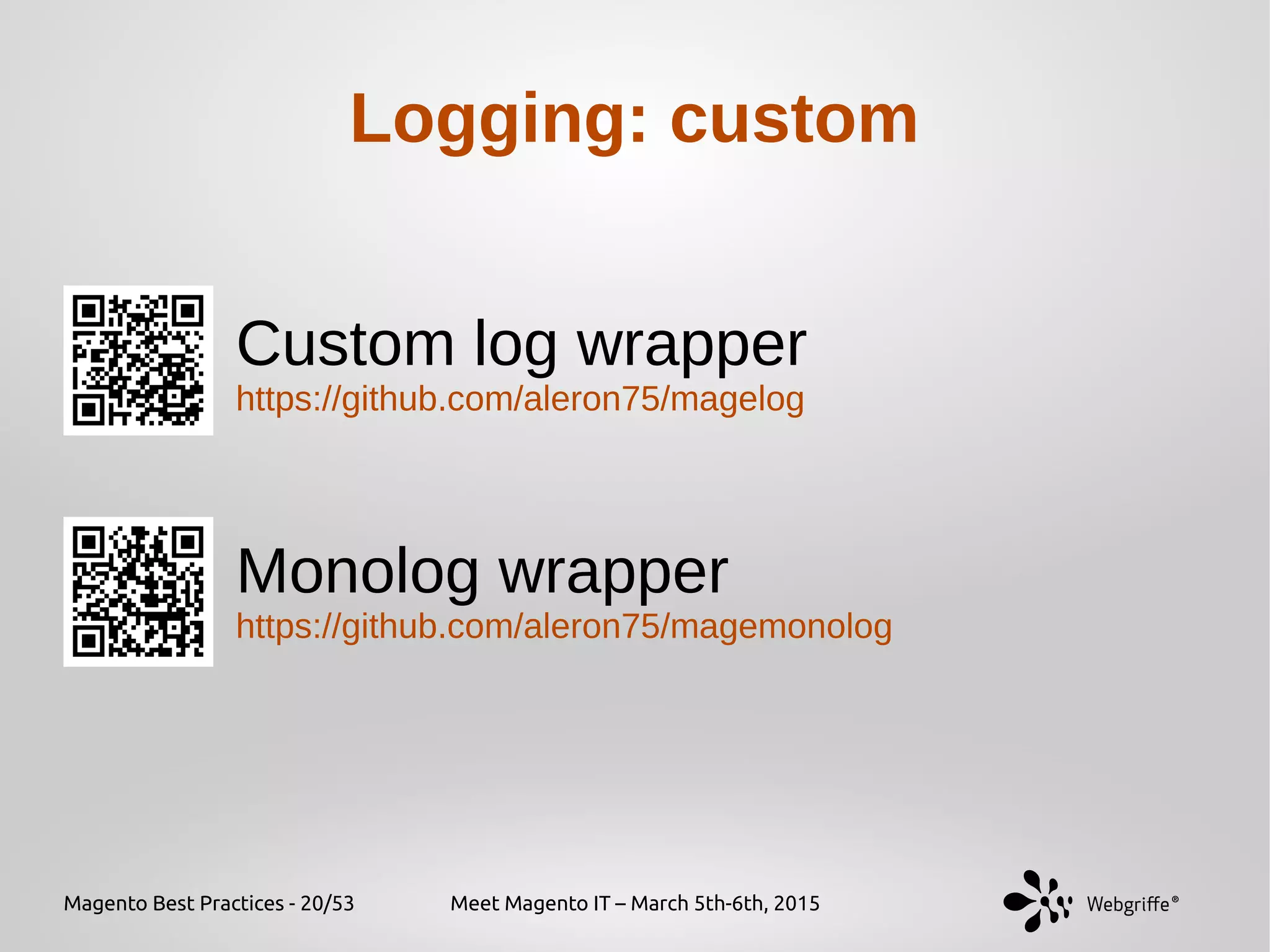Magento Best Practices - 20/53 Meet Magento IT – March 5th-6th, 2015
Logging: custom
Custom log wrapper
https://github.com/aleron75/magelog
Monolog wrapper
https://github.com/aleron75/magemonolog
 
