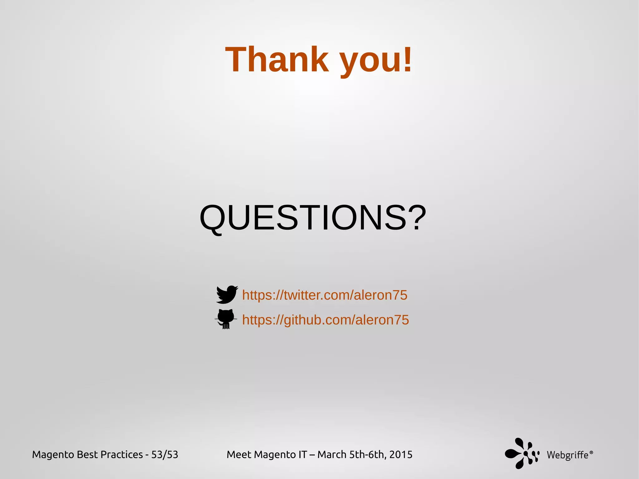 Magento Best Practices - 53/53 Meet Magento IT – March 5th-6th, 2015
Thank you!
QUESTIONS?
https://twitter.com/aleron75
https://github.com/aleron75
 