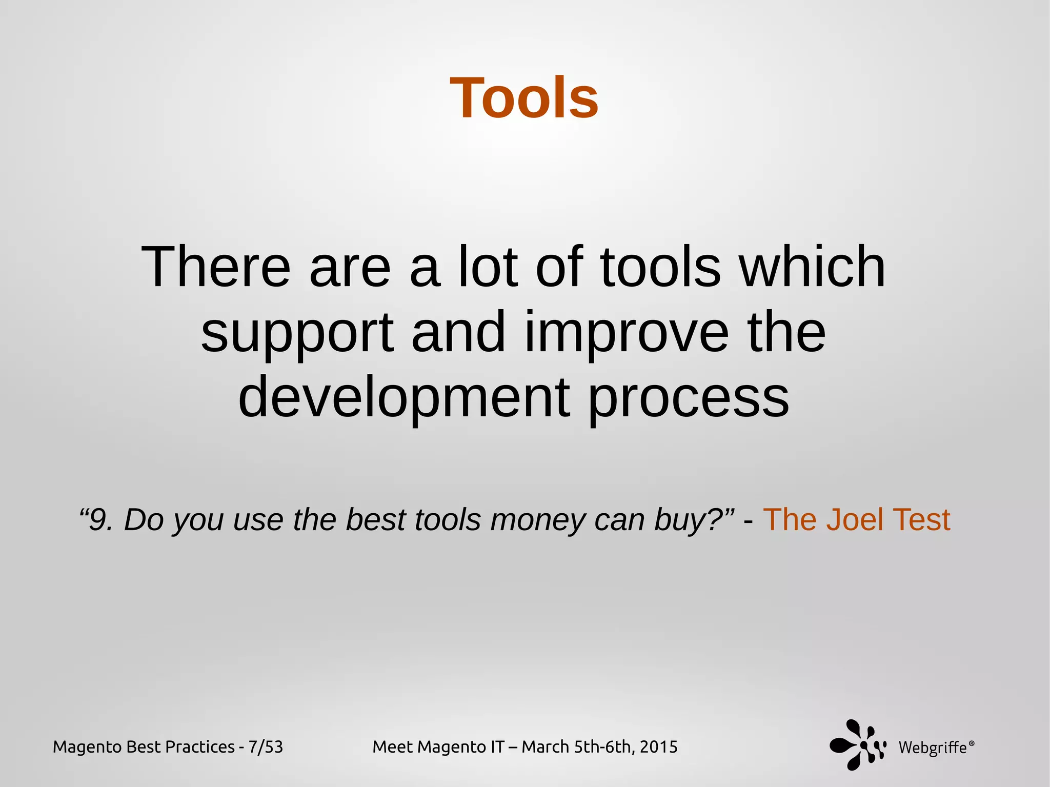 Magento Best Practices - 7/53 Meet Magento IT – March 5th-6th, 2015
Tools
There are a lot of tools which
support and improve the
development process
“9. Do you use the best tools money can buy?” - The Joel Test
 