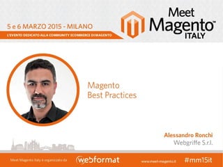 Magento Best Practices - 1/53 Meet Magento IT – March 5th-6th, 2015
Magento Best Practices
“there are at least two ways of developing things in Magento
the best of which is usually the third”
- Alessandro Ronchi -
 