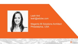 Leah Ard
leah@adobe.com
Magento BI Solutions Architect
Philadelphia, USA
 