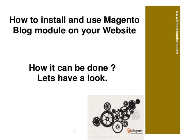How it can be done ?
Lets have a look.
www.fmeextensions.com
How to install and use Magento
Blog module on your Website
1
 